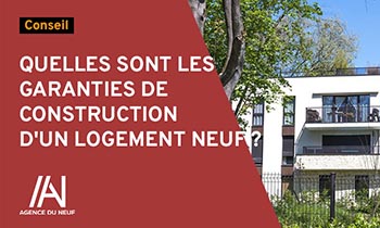 Quelles sont les garanties de la construction d'un logement neuf ? 